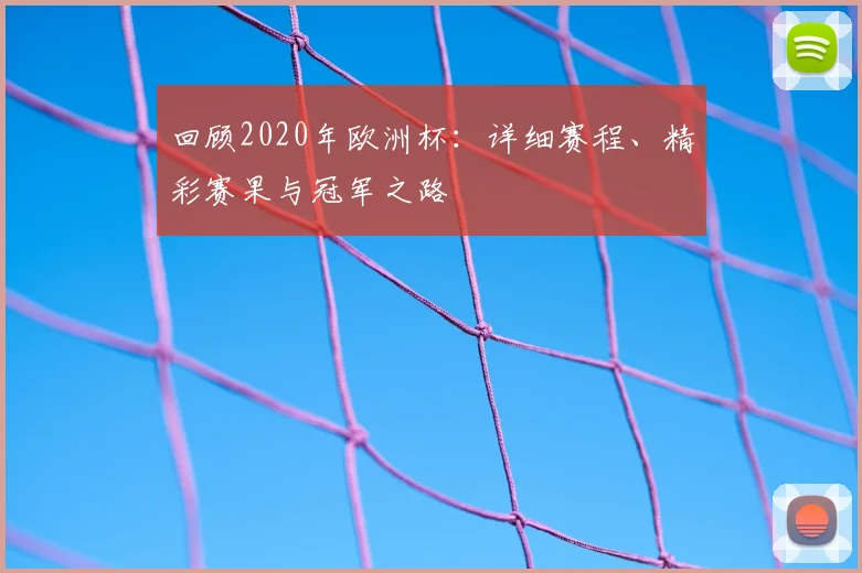 回顾2020年欧洲杯:详细赛程、精彩赛果与冠军之路