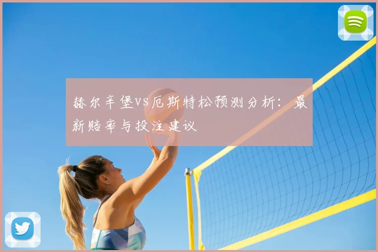 赫尔辛堡vs厄斯特松预测分析：最新赔率与投注建议
