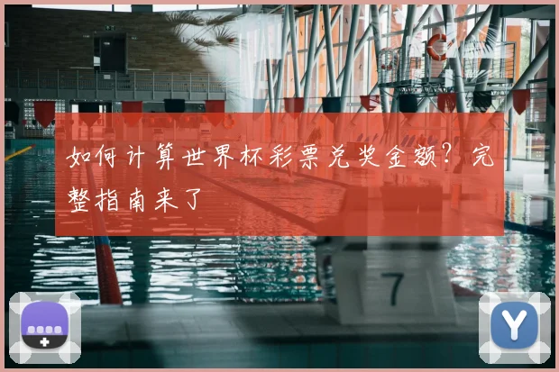 如何计算世界杯彩票兑奖金额？完整指南来了