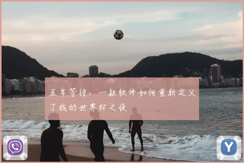 五年等待，一款软件如何重新定义了我的世界杯之夜